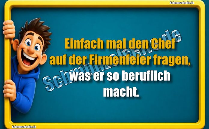 Einfach mal den Chef auf der Firmenfeier fragen, was er so beruflich macht.