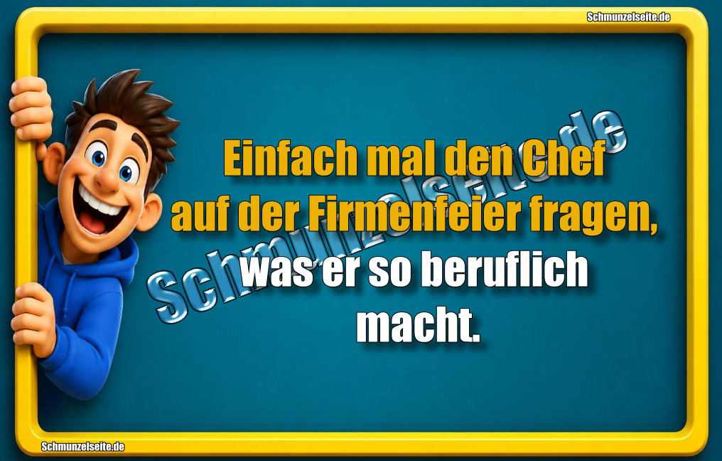 Einfach mal den Chef auf der Firmenfeier fragen, was er so beruflich macht.