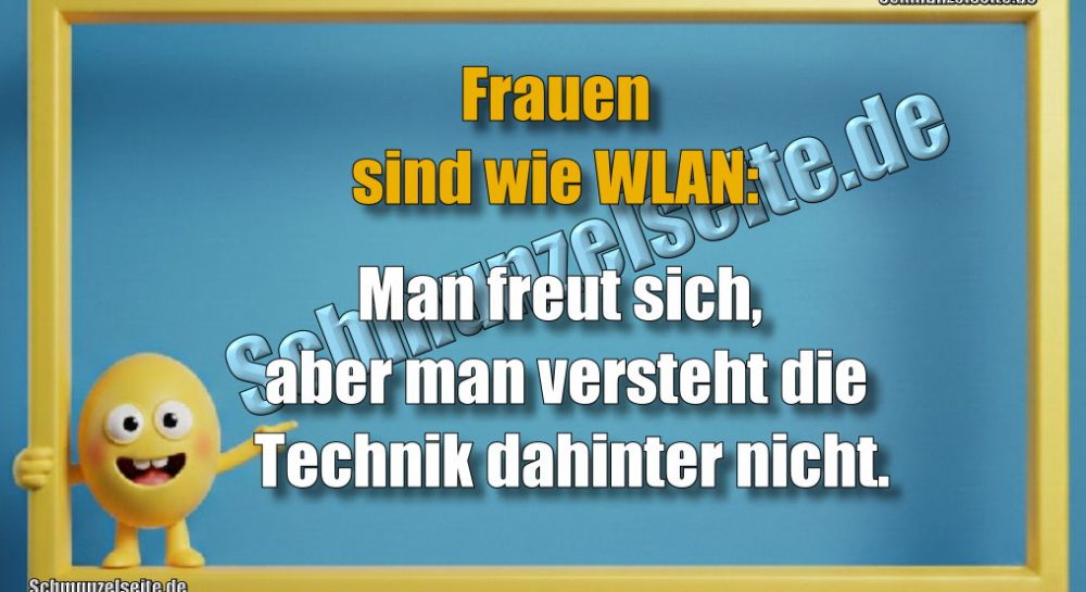 Frauen sind wie WLAN: Man freut sich, aber man versteht die Technik dahinter nicht.