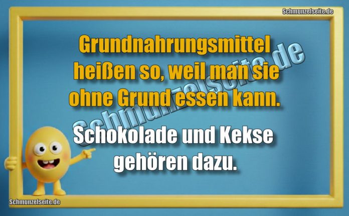 Grundnahrungsmittel heißen so, weil man sie ohne Grund essen kann. Schokolade und Kekse gehören dazu.