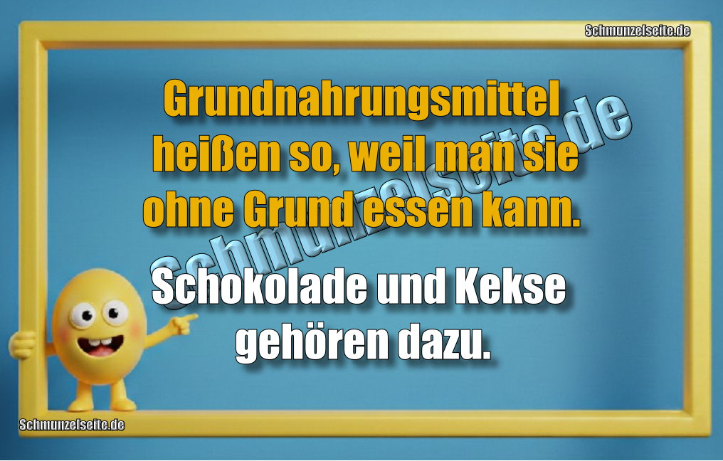 Grundnahrungsmittel heißen so, weil man sie ohne Grund essen kann. Schokolade und Kekse gehören dazu.