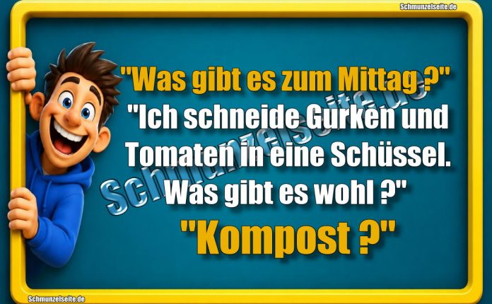 "Was gibt es zum Mittag?" "Ich schneide Gurken und Tomaten in eine Schüssel. Was gibt es wohl?" "Kompost?"