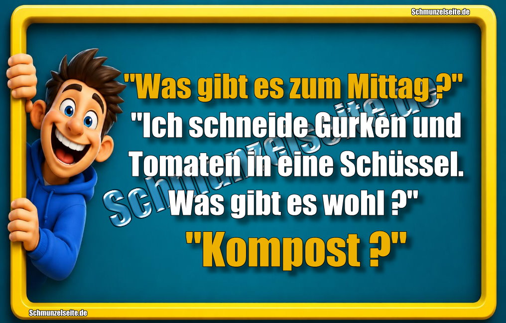 "Was gibt es zum Mittag?" "Ich schneide Gurken und Tomaten in eine Schüssel. Was gibt es wohl?" "Kompost?"
