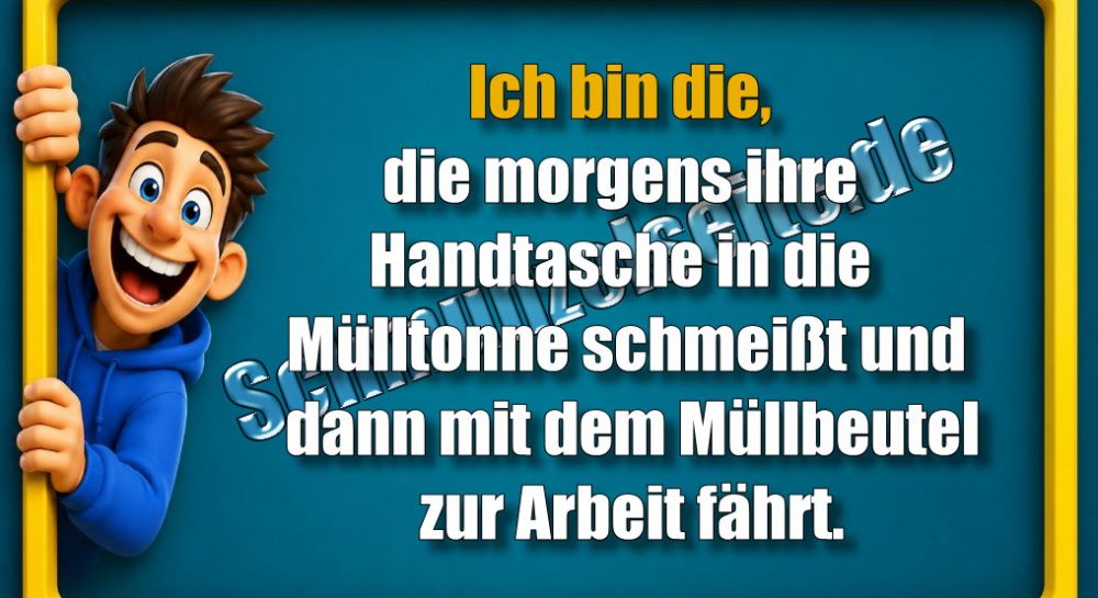 Ich bin die, die morgens ihre Handtasche in die Mülltonne schmeißt und dann mit dem Müllbeutel zur Arbeit fährt.