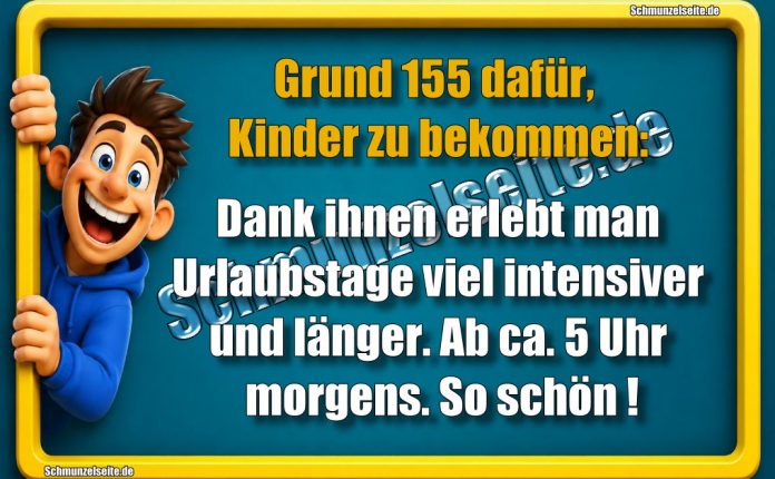 Grund 155 dafür, Kinder zu bekommen: Dank ihnen erlebt man Urlaubstage viel intensiver und länger. Ab ca. 5 Uhr morgens. So schön!