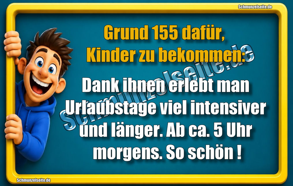 Grund 155 dafür, Kinder zu bekommen: Dank ihnen erlebt man Urlaubstage viel intensiver und länger. Ab ca. 5 Uhr morgens. So schön!