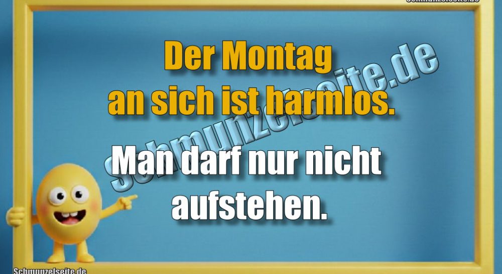 Der Montag an sich ist harmlos. Man darf nur nicht aufstehen.