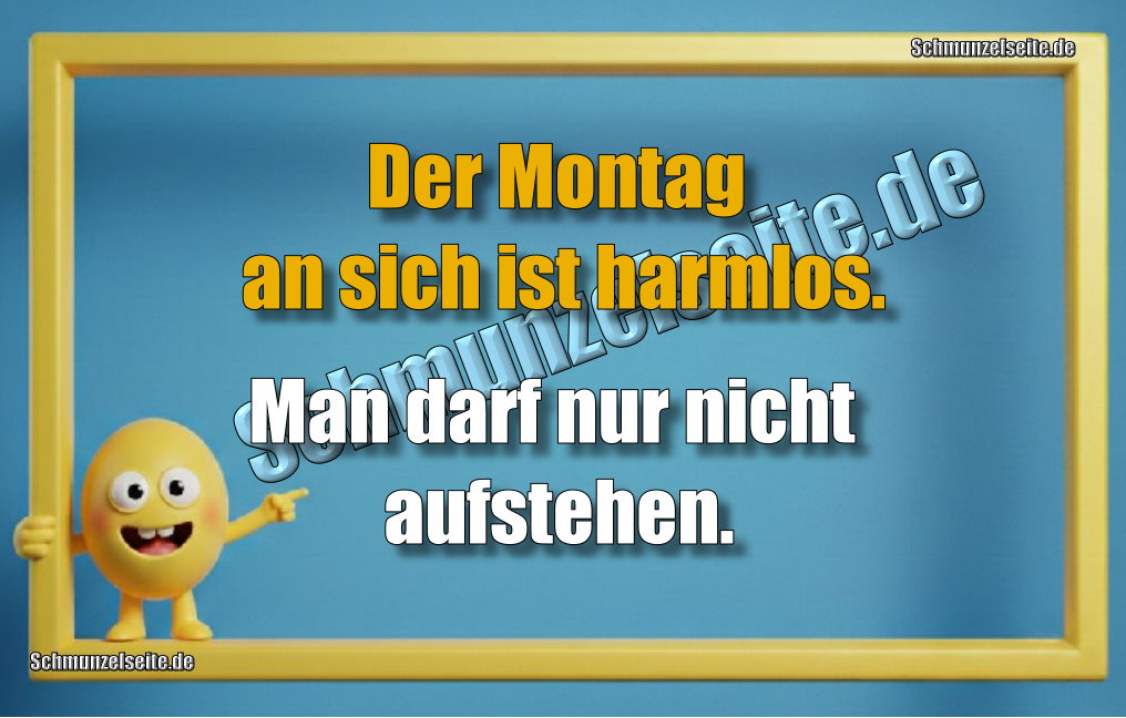 Der Montag an sich ist harmlos. Man darf nur nicht aufstehen.