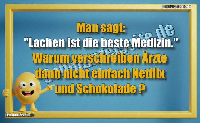 Man sagt: "Lachen ist die beste Medizin." Warum verschreiben Ärzte dann nicht einfach Netflix und Schokolade?