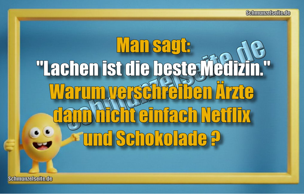 Man sagt: "Lachen ist die beste Medizin." Warum verschreiben Ärzte dann nicht einfach Netflix und Schokolade? 