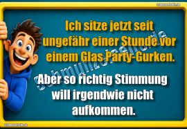 Ich sitze jetzt seit ungefähr einer Stunde vor einem Glas Party-Gurken. Aber so richtig Stimmung will irgendwie nicht aufkommen.