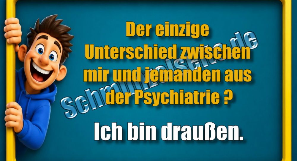 Der einzige Unterschied zwischen mir und jemanden aus der Psychiatrie? Ich bin draußen.