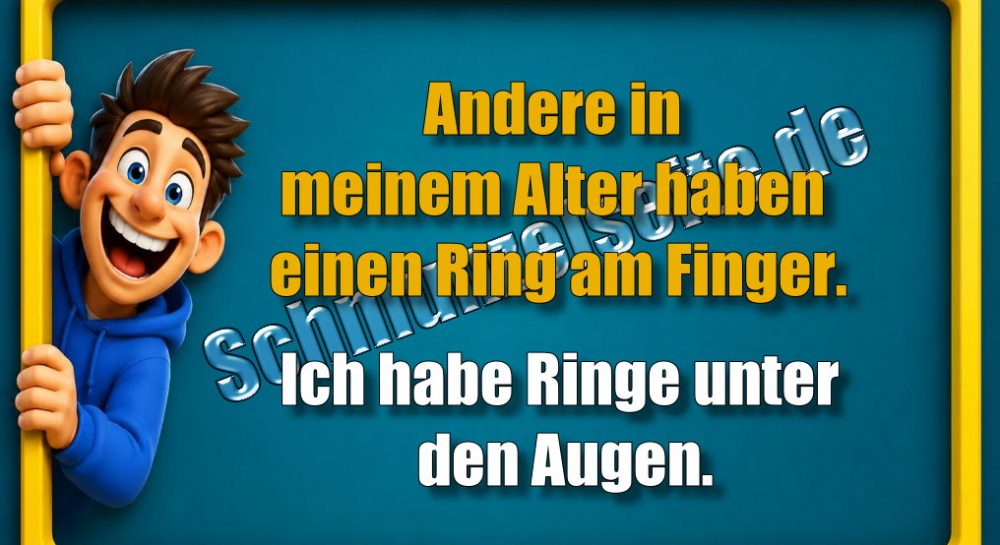 Andere in meinem Alter haben einen Ring am Finger. Ich habe Ringe unter den Augen.