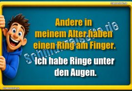 Andere in meinem Alter haben einen Ring am Finger. Ich habe Ringe unter den Augen.