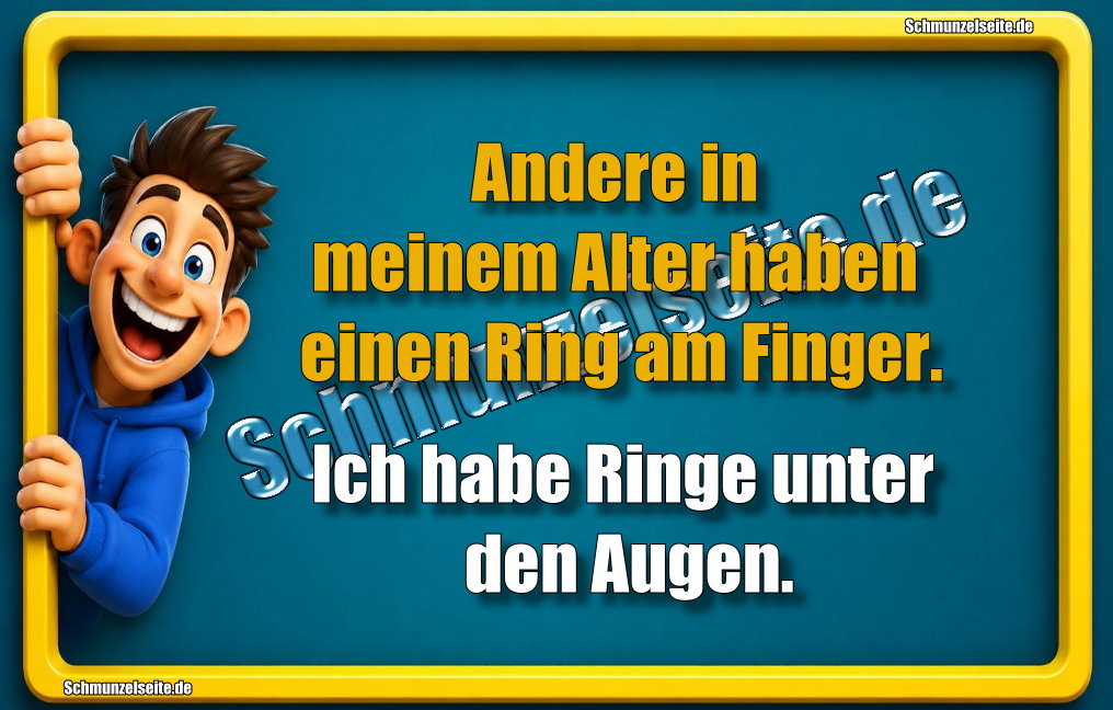 Andere in meinem Alter haben einen Ring am Finger. Ich habe Ringe unter den Augen.