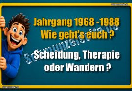 Jahrgang 1968-1988 Wie geht's euch? Scheidung, Therapie oder Wandern?