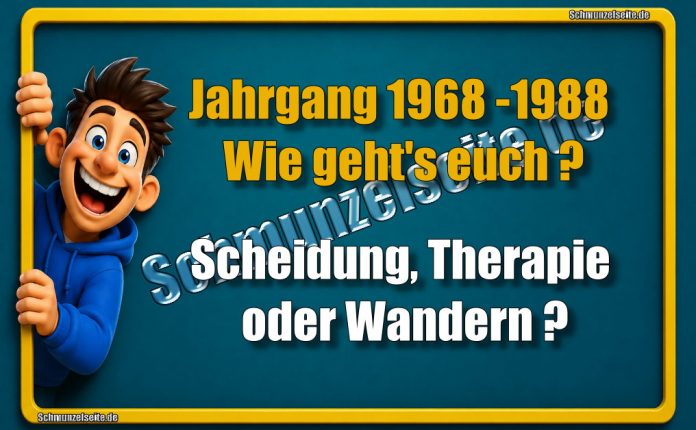 Jahrgang 1968-1988 Wie geht's euch? Scheidung, Therapie oder Wandern?