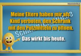 Meine Eltern haben mir als Kind verboten, den Schrank mit den Putzmitteln zu öffnen. Das wirkt bis heute.