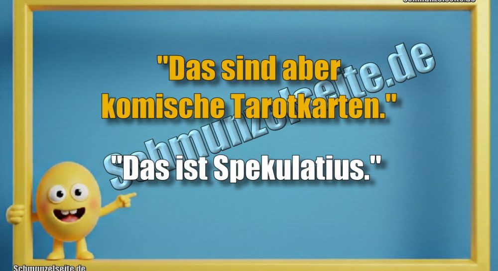 "Das sind aber komische Tarotkarten." "Das ist Spekulatius."