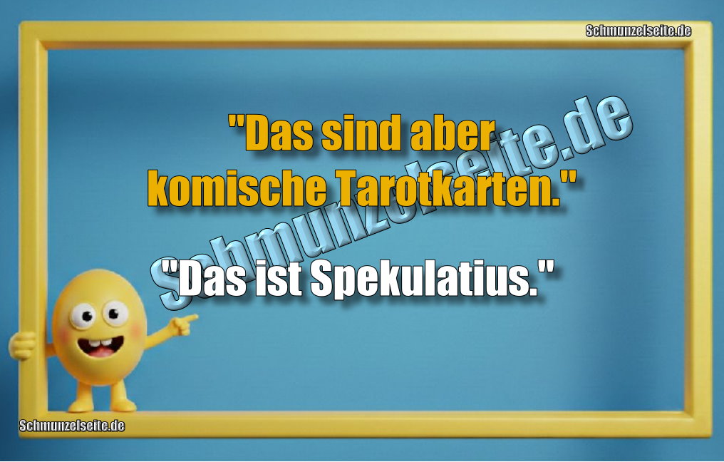 "Das sind aber komische Tarotkarten." "Das ist Spekulatius."