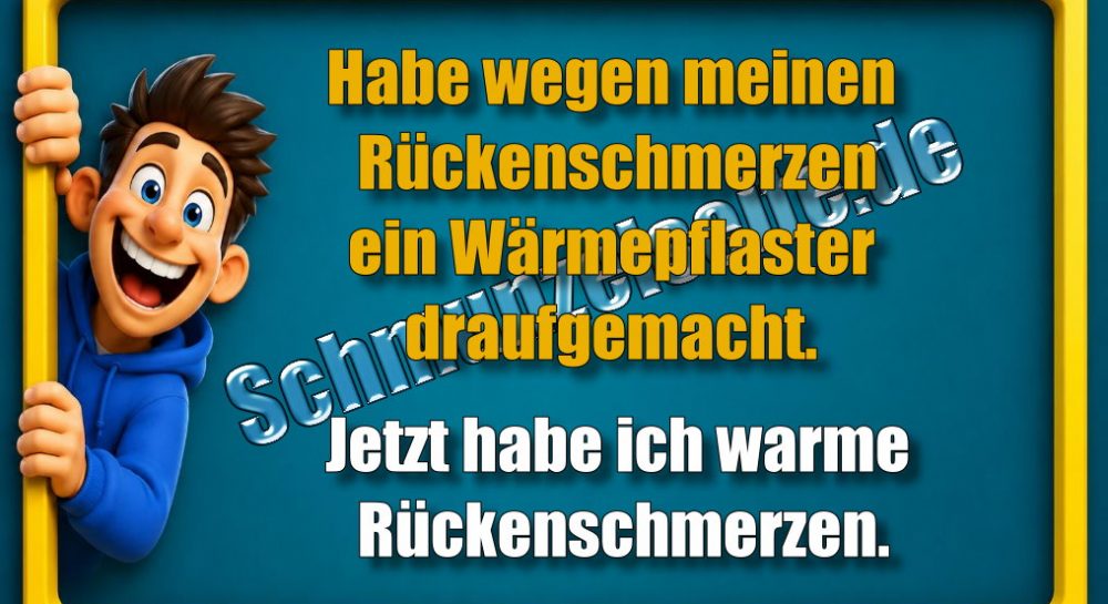 Habe wegen meinen Rückenschmerzen ein Wärmepflaster draufgemacht. Jetzt habe ich warme Rückenschmerzen.