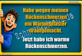Habe wegen meinen Rückenschmerzen ein Wärmepflaster draufgemacht. Jetzt habe ich warme Rückenschmerzen.