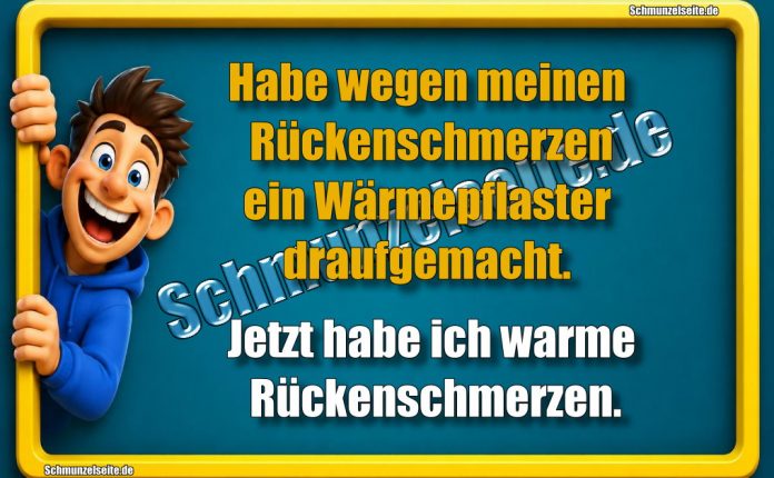 Habe wegen meinen Rückenschmerzen ein Wärmepflaster draufgemacht. Jetzt habe ich warme Rückenschmerzen.
