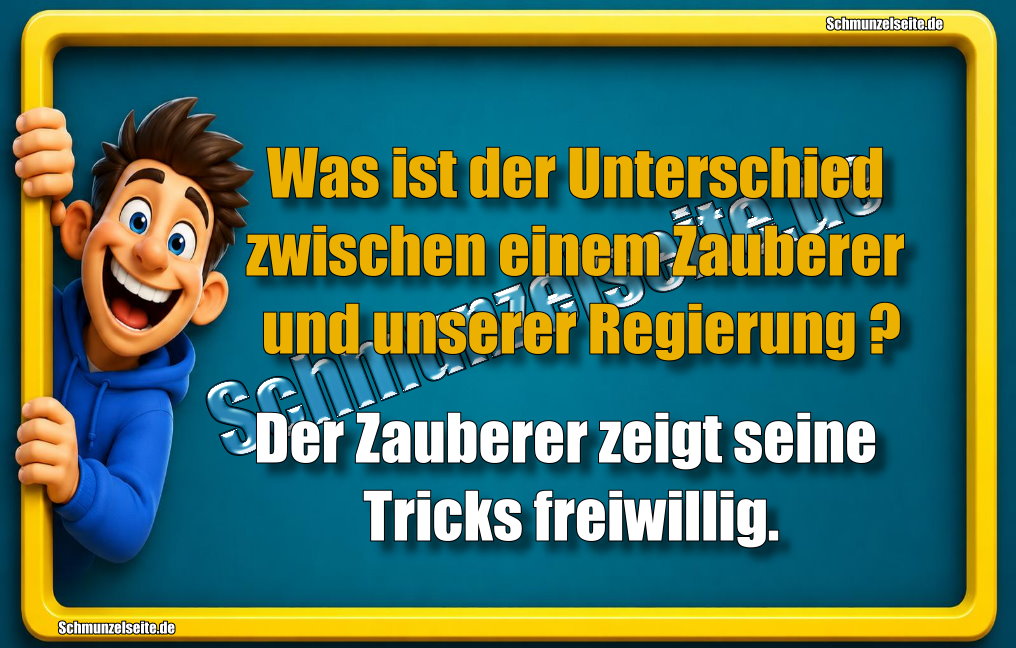 Was ist der Unterschied zwischen einem Zauberer und unserer Regierung? Der Zauberer zeigt seine Tricks freiwillig.