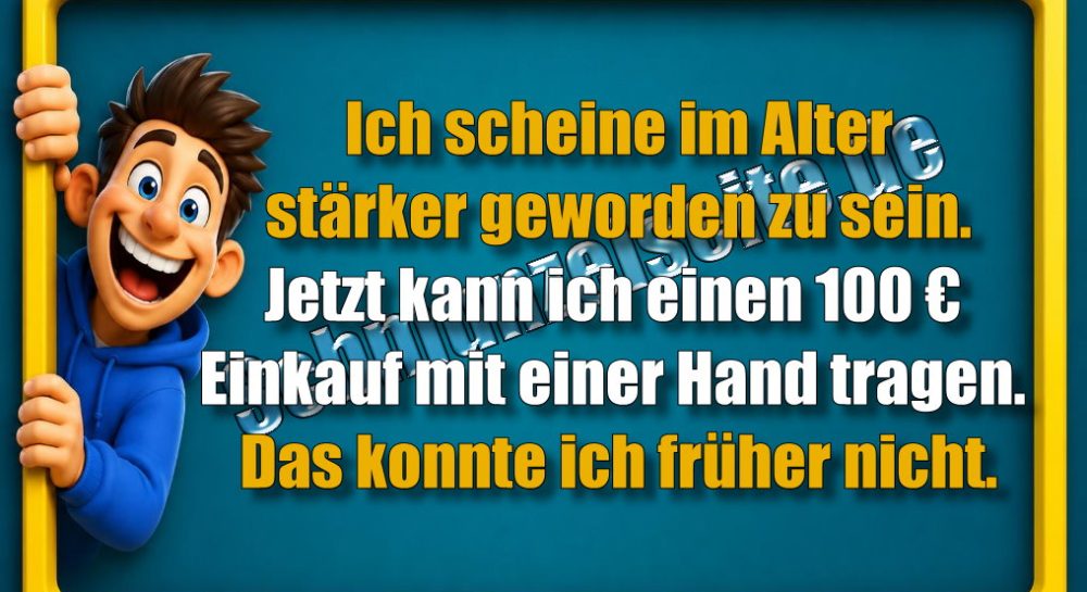 Ich scheine im Alter stärker geworden zu sein. Jetzt kann ich einen 100 € Einkauf mit einer Hand tragen. Das konnte ich früher nicht.