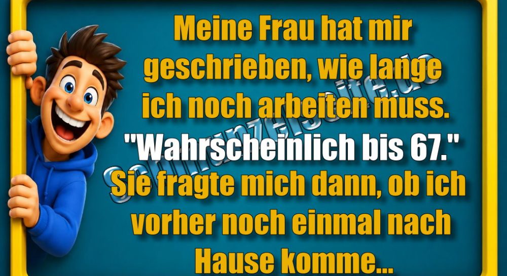 Meine Frau hat mir geschrieben, wie lange ich noch arbeiten muss. "Wahrscheinlich bis 67." Sie fragte mich dann, ob ich vorher noch einmal nach Hause komme...