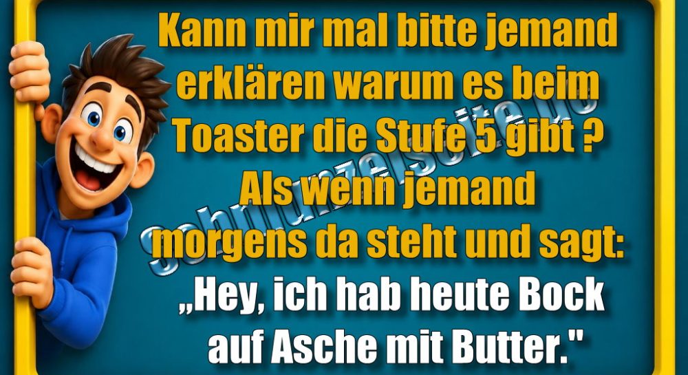 Kann mir mal bitte jemand erklären warum es beim Toaster die Stufe 5 gibt? Als wenn jemand morgens da steht und sagt: „Hey, ich hab heute Bock auf Asche mit Butter."