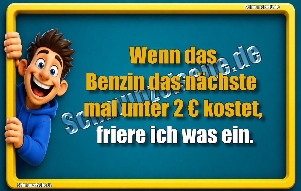 Wenn das Benzin das nächste mal unter 2 € kostet, friere ich was ein