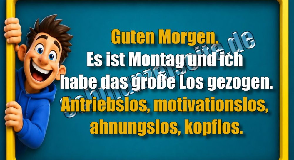 Guten Morgen. Es ist Montag und ich habe das große Los gezogen. Antriebslos, motivationslos, ahnungslos, kopflos.