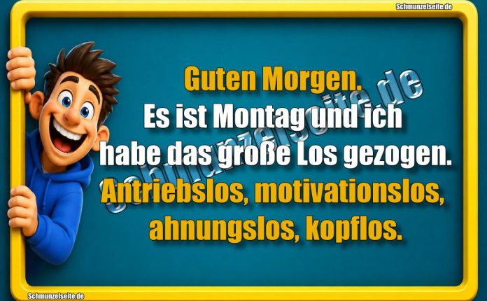 Guten Morgen. Es ist Montag und ich habe das große Los gezogen. Antriebslos, motivationslos, ahnungslos, kopflos.
