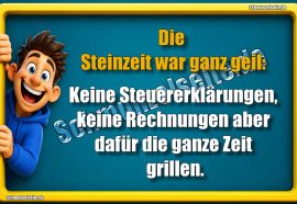 Die Steinzeit war ganz geil: Keine Steuererklärungen, keine Rechnungen aber dafür die ganze Zeit grillen.
