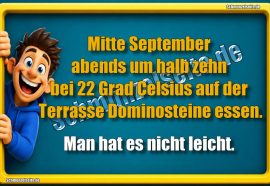 Mitte September abends um halb zehn bei 22 Grad Celsius auf der Terrasse Dominosteine essen. Man hat es nicht leicht.