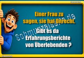 Einer Frau zu sagen, sie hat Unrecht. Gibt es da Erfahrungsberichte von Überlebenden?