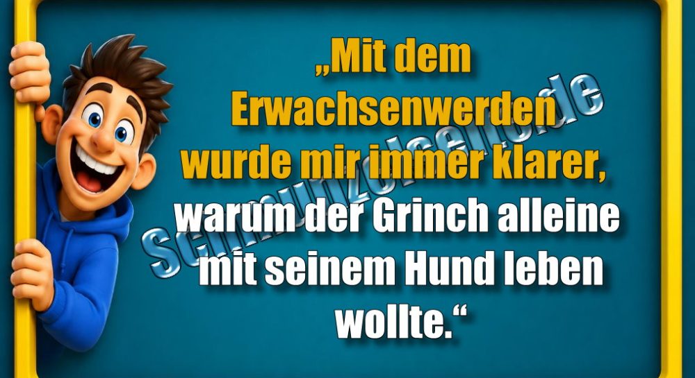 „Mit dem Erwachsenwerden wurde mir immer klarer, warum der Grinch alleine mit seinem Hund leben wollte.“