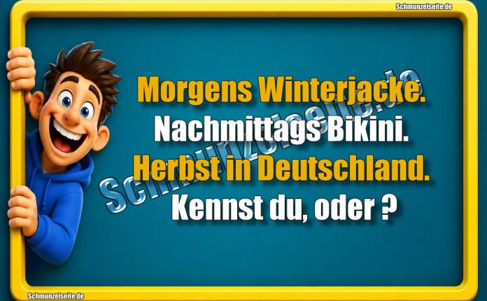 Morgens Winterjacke. Nachmittags Bikini. Herbst in Deutschland. Kennst du, oder?