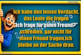 Ich habe den leisen Verdacht, das Leute die fragen "Ich frage für einen Freund?" schreiben, gar nicht für einen Freund fragen. Ich bleibe an der Sache dran.