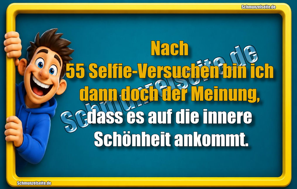 Nach 55 Selfie-Versuchen bin ich dann doch der Meinung, dass es auf die innere Schönheit ankommt.