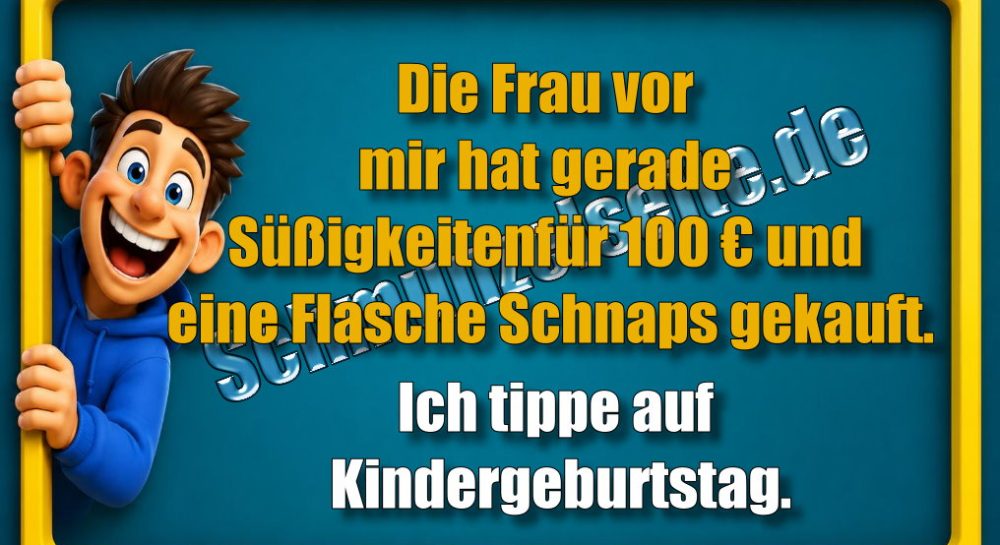 Die Frau vor mir hat gerade Süßigkeiten für 100 € und eine Flasche Schnaps gekauft .Ich tippe auf Kindergeburtstag.