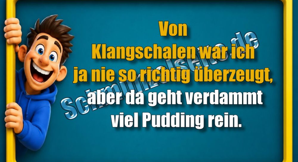Von Klangschalen war ich ja nie so richtig überzeugt, aber da geht verdammt viel Pudding rein.
