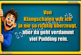 Von Klangschalen war ich ja nie so richtig überzeugt, aber da geht verdammt viel Pudding rein.