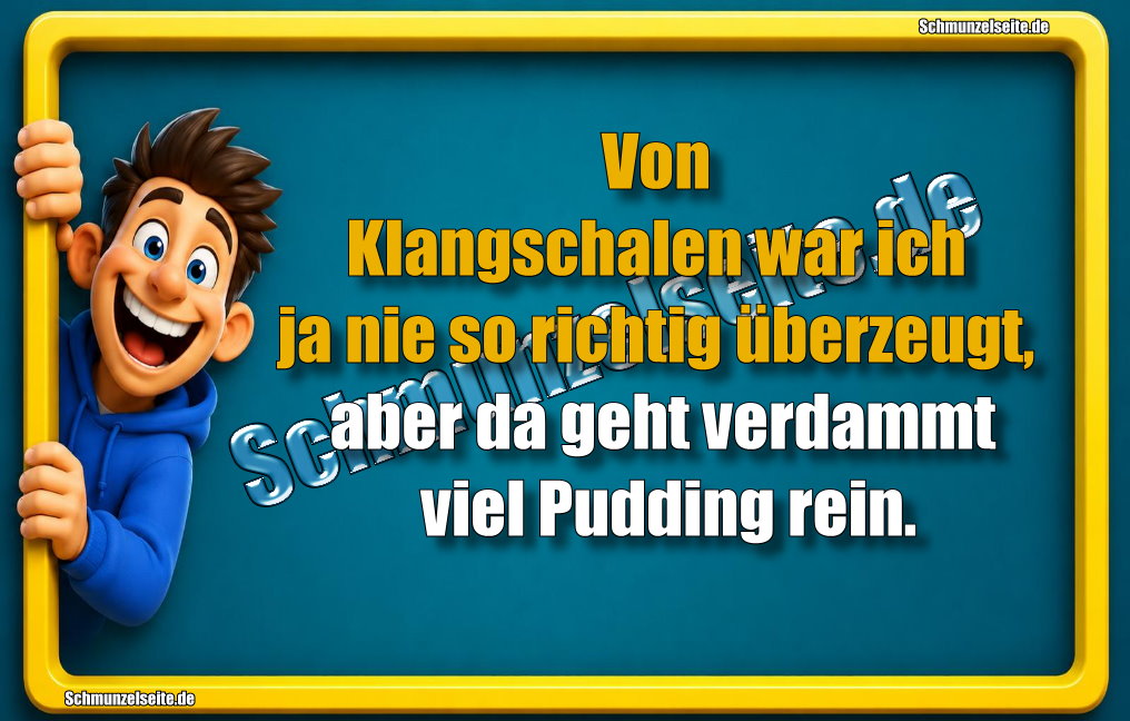 Von Klangschalen war ich ja nie so richtig überzeugt, aber da geht verdammt viel Pudding rein.