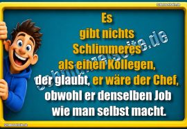 Es gibt nichts Schlimmeres als einen Kollegen, der glaubt, er wäre der Chef, obwohl er denselben Job wie man selbst macht.