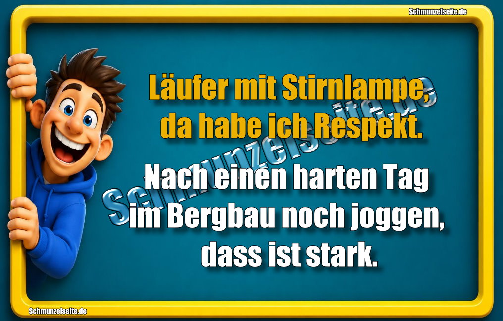 Läufer mit Stirnlampe, da habe ich Respekt. Nach einen harten Tag im Bergbau noch joggen, dass ist stark.