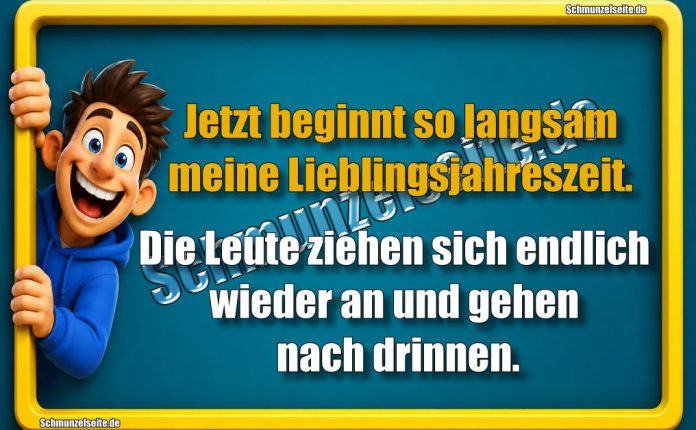 Jetzt beginnt so langsam meine Lieblingsjahreszeit. Die Leute ziehen sich endlich wieder an und gehen nach drinnen.