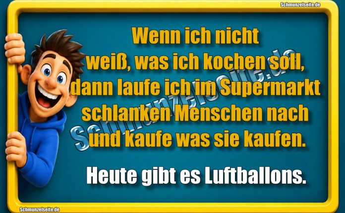 Wenn ich nicht weiß, was ich kochen soll, dann laufe ich im Supermarkt schlanken Menschen nach und kaufe was sie kaufen. Heute gibt es Luftballons.