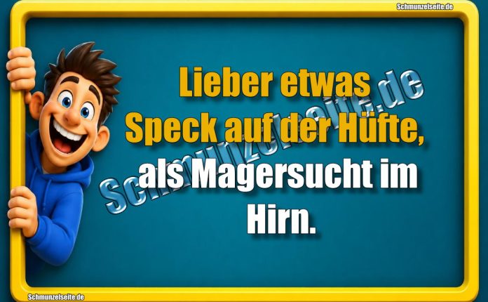 Lieber etwas Speck auf der Hüfte, als Magersucht im Hirn.